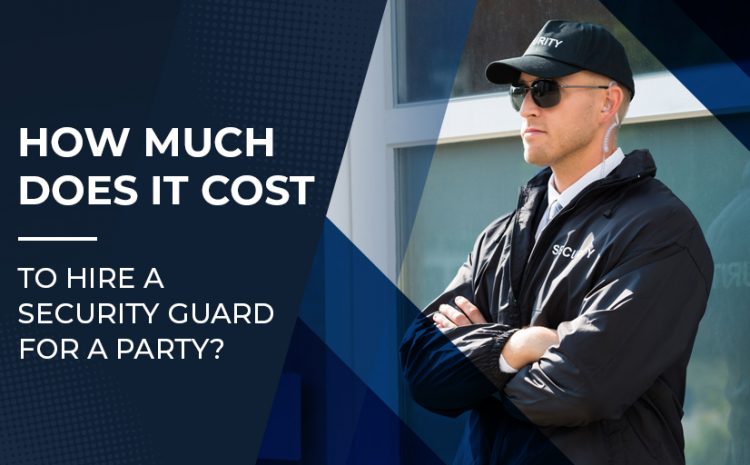  How Much Does It Cost To Hire A Security Guard For A Party?