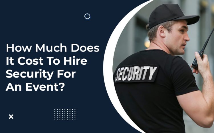  How Much Does It Cost To Hire Security For An Event?