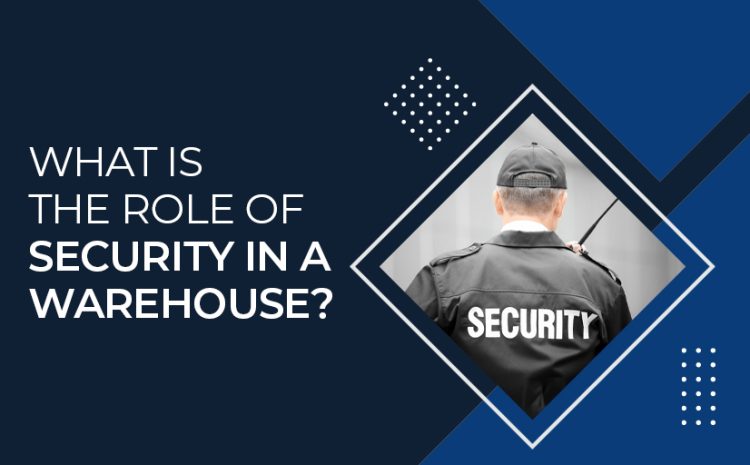  What is the Role of Security in a Warehouse?