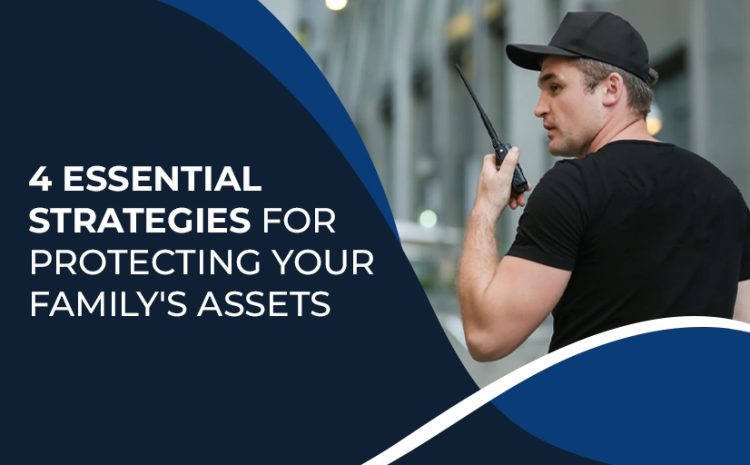  4 Essential Strategies For Protecting Your Family’s Assets