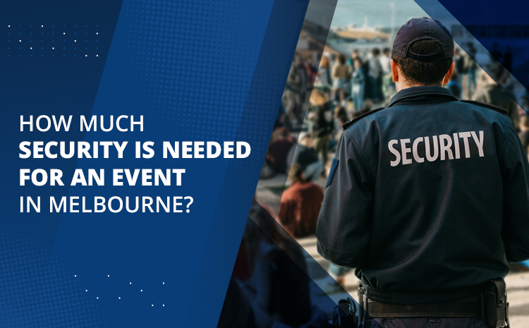  How Much Security Is Needed For An Event In Melbourne?