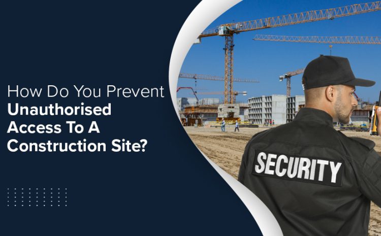 How Do You Prevent Unauthorised Access To A Construction Site?