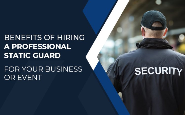  Benefits of Hiring a Professional Static Guard For Your Business or Event
